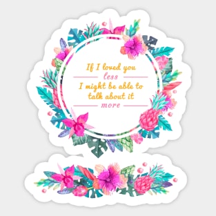 Mr. Knightleys quote - If I loved you less, I might be able to talk about it more Sticker